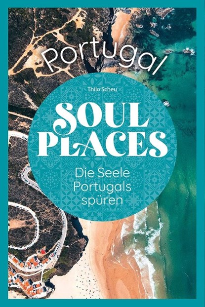Soul Places Portugal - Die Seele Portugals spüren, Thilo Scheu - Paperback - 9783831736997