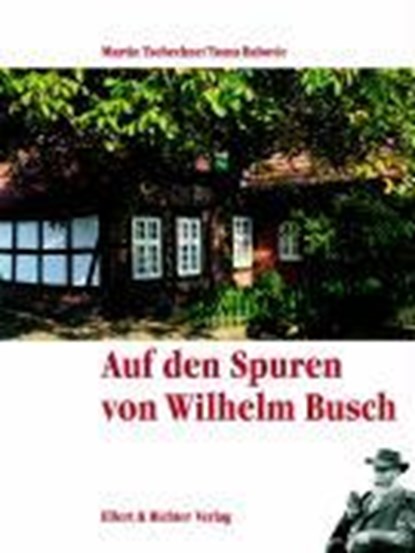 Auf den Spuren von Wilhelm Busch. Eine Bildreise, TSCHECHNE,  Wolfgang - Gebonden - 9783831901876