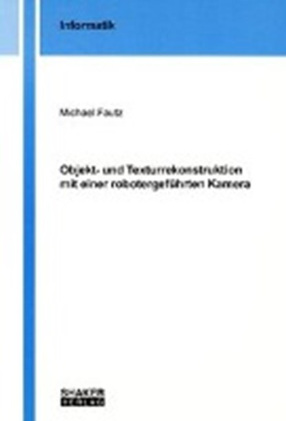 Objekt- und Texturrekonstruktion mit einer robotergeführten Kamera, FAUTZ,  Michael - Paperback - 9783832212919