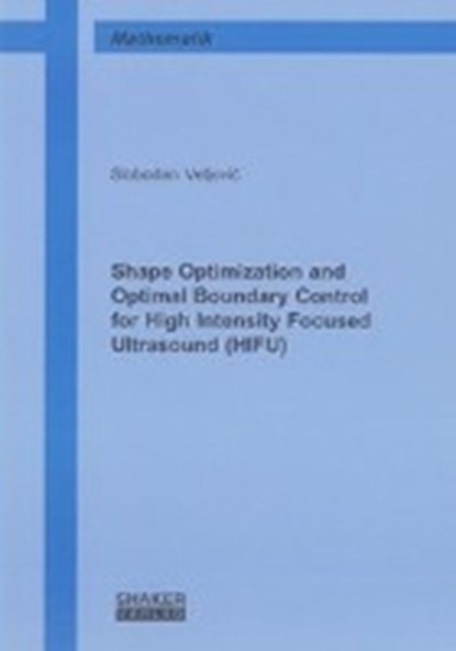 Shape Optimization and Optimal Boundary Control for High Intensity Focused Ultrasound (HIFU), VELJOVIC,  Slobodan - Paperback - 9783832290672