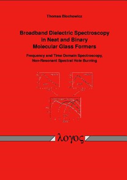 Broadband Dielectric Spectroscopy in Neat and Binary Molecular Glass Formers: Frequency and Time Domain Spectroscopy, Non-Resonant Spectral Hole Burni, Thomas Blochowicz - Paperback - 9783832503208