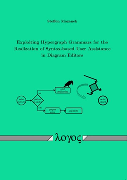 Exploiting Hypergraph Grammars for the Realization of Syntax-Based User Assistance in Diagram Editors, Steffen Mazanek - Paperback - 9783832526306