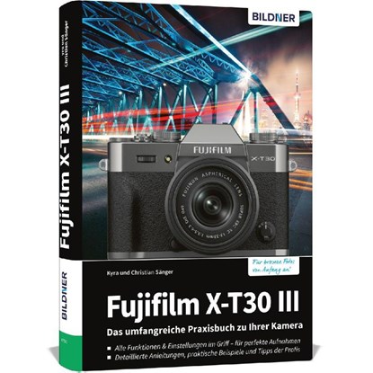 Fujifilm X-T30 III - Das umfangreiche Praxisbuch zu Ihrer Kamera, Kyra Sänger ; Christian Sänger - Gebonden - 9783832807337