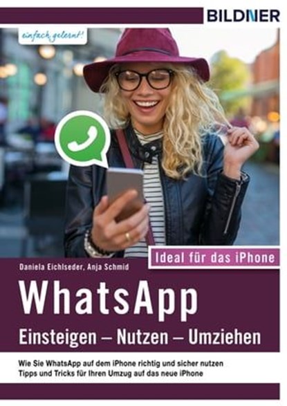 WhatsApp - Einsteigen, Nutzen, Umziehen - leicht gemacht!: Ideal für das iPhone, Anja Schmid ; Daniela Eichlseder - Ebook - 9783832853167