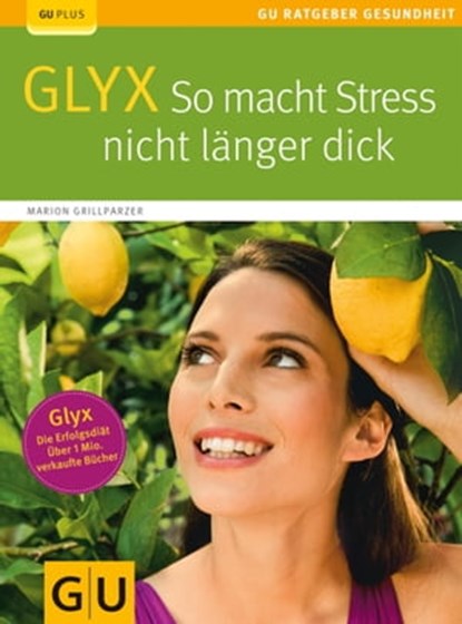 Glyx: So macht der Stress Sie nicht länger dick, Marion Grillparzer - Ebook - 9783833835476