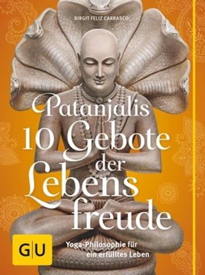 Patanjalis 10 Gebote der Lebensfreude, Birgit Feliz Carrasco - Ebook - 9783833837425