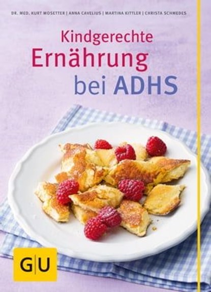 Kindgerechte Ernährung bei ADHS, Dr. med. Kurt Mosetter ; Anna Cavelius ; Martina Kittler ; Christa Schmedes - Ebook - 9783833837432