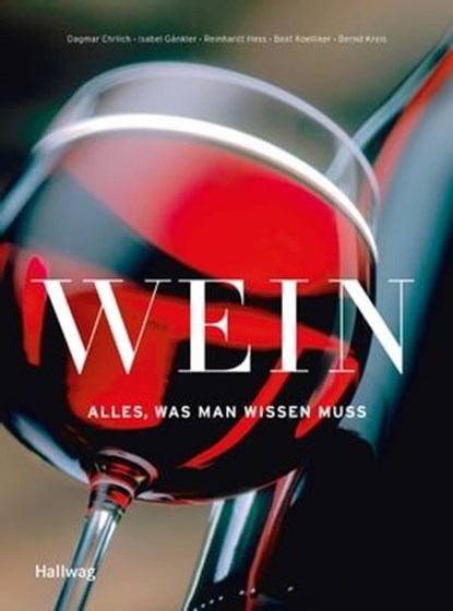 Wein - Alles was man wissen muss, Beat Koelliker ; Bernd Kreis ; Dagmar Ehrlich ; Reinhardt Hess ; Isabel Gänkler - Ebook - 9783833849763