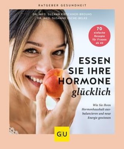 Essen Sie Ihre Hormone glücklich, Dr. med. Suzann Kirschner-Brouns ; Dr. med. Susanne Esche-Belke - Ebook - 9783833886294