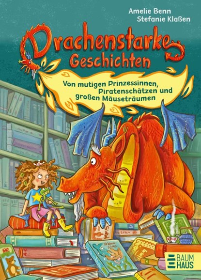 Drachenstarke Geschichten - Von mutigen Prinzessinnen, Piratenschätzen und großen Mäuseträumen, Amelie Benn - Gebonden - 9783833909122