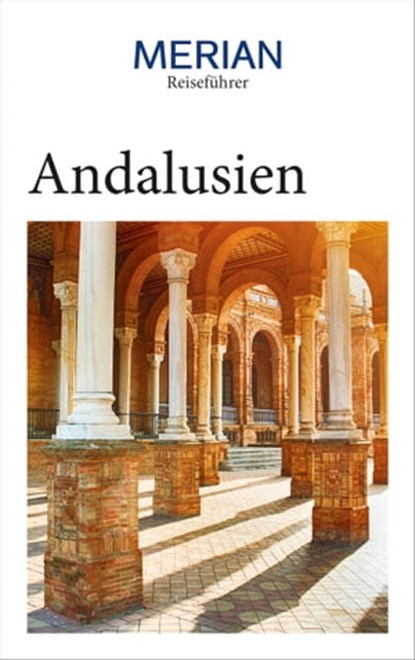 MERIAN Reiseführer Andalusien, Dorothea Wuhrer ; Nina Wacker ; Isabel Gónzález Alegría ; Pablo Santiago Chiquero - Ebook - 9783834231314
