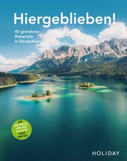 HOLIDAY Reisebuch: Hiergeblieben! Die Weltreise vor der Haustür geht weiter, Ralf Johnen ; Andrea Lammert ; Larissa Köpp ; Caro Kania ; Anne-Katrin Scheiter ; Moritz Schumm ; Wilhelm Klemm ; Gerhard von Kapff - Ebook - 9783834232960