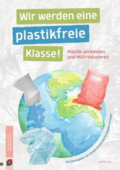 Wir werden eine plastikfreie Klasse!, Wiebke Iven - Gebonden - 9783834641793