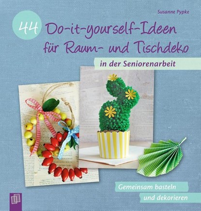 44 Do-it-yourself-Ideen für Raum- und Tischdeko in der Seniorenarbeit, Susanne Pypke - Paperback - 9783834642615
