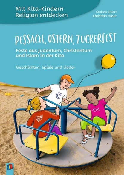 Mit Kita-Kindern Religion entdecken: Pessach, Ostern, Zuckerfest - Feste aus Judentum, Christentum und Islam in der Kita, Andrea Erkert ; Christian Hüser - Paperback - 9783834644039