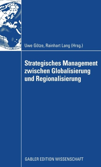 Strategisches Management zwischen Globalisierung und Regionalisierung, Uwe Goetze ; Rainhart Lang - Gebonden - 9783834912930