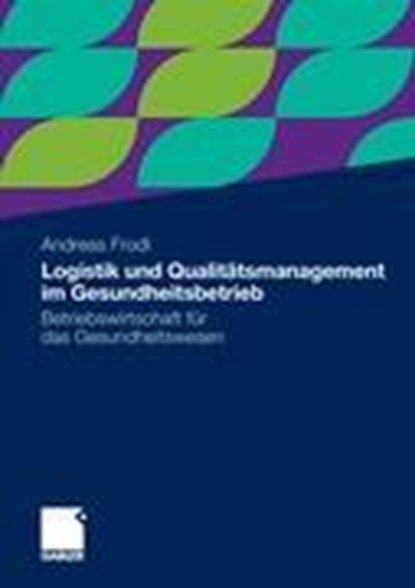 Logistik Und Qualitatsmanagement Im Gesundheitsbetrieb, Andreas Frodl - Paperback - 9783834933638