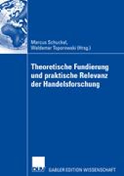 Theoretische Fundierung und praktische Relevanz der Handelsforschung, SCHUCKEL,  Marcus ; Toporowski, Waldemar - Gebonden - 9783835007024