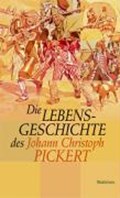 Die Lebensgeschichte des Johann Christoph Pickert | Johann Christoph Pickert | 