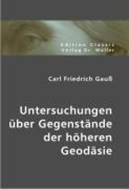 Untersuchungen über Gegenstände der höheren Geodäsie, GAUß,  Johann Carl Friedrich - Paperback - 9783836400442