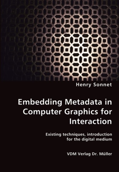 Embedding Metadata in Computer Graphics for Interaction- Existing techniques, introduction for the digital medium, Henry Sonnet - Paperback - 9783836444569