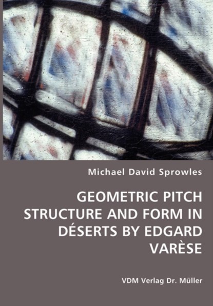 Geometric Pitch Structure and Form in Deserts by Edgard Varese, Michael David Sprowles - Paperback - 9783836457644