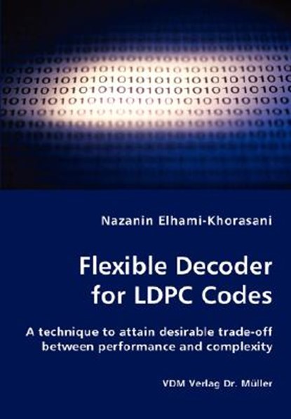 Flexible Decoder for LDPC Codes - A technique to attain desirable trade-off between performance and complexity, Nazanin Elhami-Khorasani - Paperback - 9783836458238