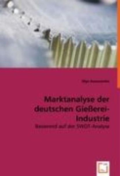 Marktanalyse der deutschen Gießerei-Industrie, ROMANENKO,  Olga - Paperback - 9783836463508