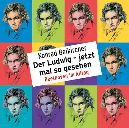 Der Ludwig - jetzt mal so gesehen - Beethoven im Alltag, Konrad Beikircher - AVM - 9783837148541