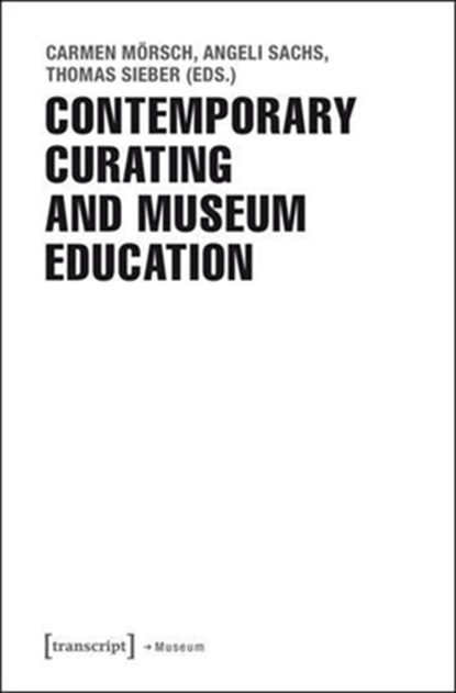 Contemporary Curating and Museum Education, Carmen Morsch ; Angeli Sachs ; Thomas Sieber - Paperback - 9783837630800