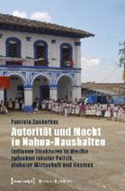 Zuckerhut, P: Autorität und Macht in Nahua-Haushalten, ZUCKERHUT,  Patricia - Paperback - 9783837634648