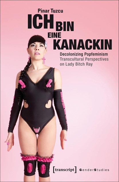 Ich bin eine Kanackin – Decolonizing Popfeminism – Transcultural Perspectives on Lady Bitch Ray, Pinar Tuzcu - Paperback - 9783837635720