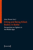 Killing and Being Killed: Bodies in Battle - Perspectives on Fighters in the Middle Ages | Joerg Rogge | 