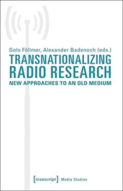 Transnationalizing Radio Research – New Approaches to an Old Medium, Alexander Badenoch ; Golo Follmer - Paperback - 9783837639131