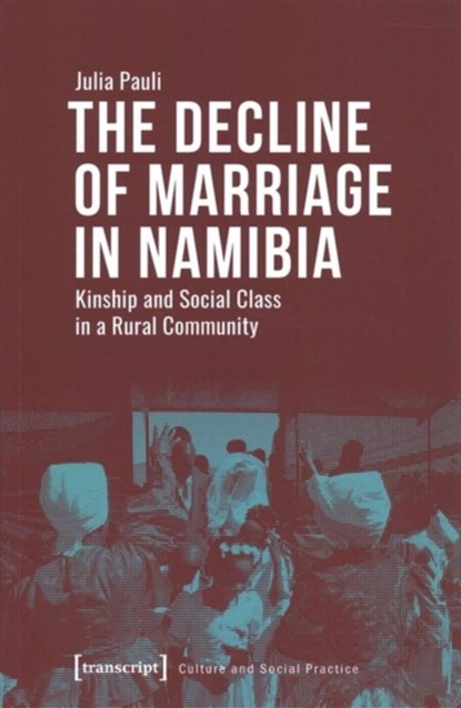 The Decline of Marriage in Namibia – Kinship and Social Class in a Rural Community, Julia Pauli - Paperback - 9783837643039