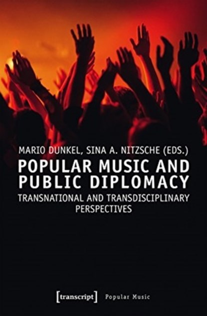 Popular Music and Public Diplomacy – Transnational and Transdisciplinary Perspectives, Mario Dunkel ; Sina A. Nitzsche - Paperback - 9783837643589