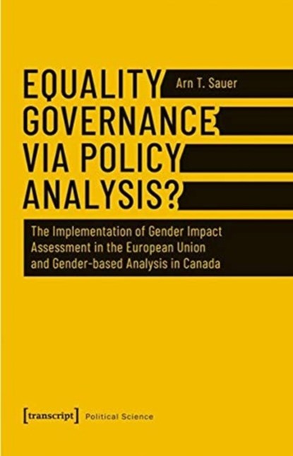 Equality Governance via Policy Analysis? - The Implementation of Gender Impact Assessment in the European Union and Gender-Based Analysis in Canada, Arn T. Sauer - Paperback - 9783837643763