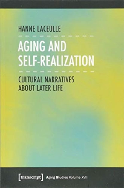 Aging and Self-Realization - Cultural Narratives about Later Life, Hanne Laceulle - Paperback - 9783837644227