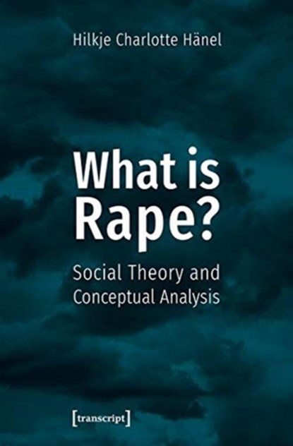 What Is Rape? - Social Theory and Conceptual Analysis, Hilkje Charlott Hanel - Paperback - 9783837644340