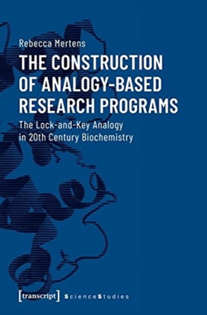 The Construction of Analogy-Based Research Progr - The Lock-and-Key Analogy in 20th Century Biochemistry, Rebecca Mertens - Paperback - 9783837644425