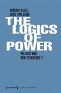 Power and Its Logic - Mastering Politics | Meier, Dominik ; Blum, Christian | 