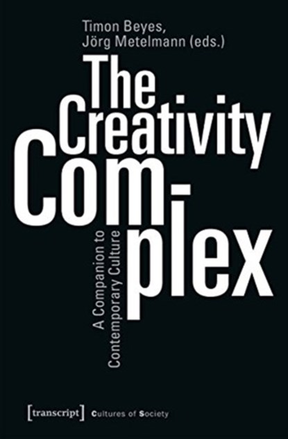 The Creativity Complex - A Companion to Contemporary Culture, Timon Beyes ; Joerg Metelmann - Paperback - 9783837645095