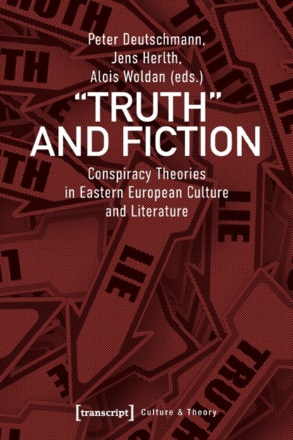 Truth and Fiction – Conspiracy Theories in Eastern European Culture and Literature, Peter Deutschmann ; Jens Herlth ; Alois Woldan - Paperback - 9783837646504