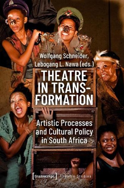 Theatre in Transformation – Artistic Processes and Cultural Policy in South Africa, Wolfgang Schneider ; Lebogang L. Nawa - Paperback - 9783837646825
