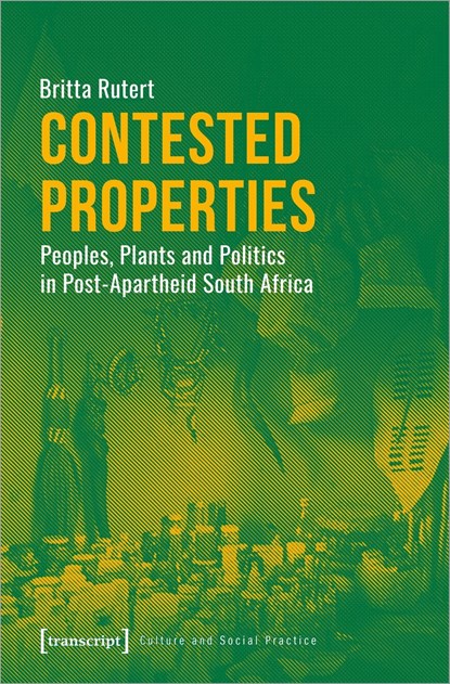 Contested Properties – Peoples, Plants, and Politics in Post–Apartheid South Africa, , Britta Rutert - Paperback - 9783837647945