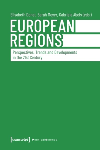 European Regions – Perspectives, Trends, and Developments in the Twenty–First Century, Elisabeth Donat ; Sarah Meyer ; Gabriele Abels - Paperback - 9783837650693