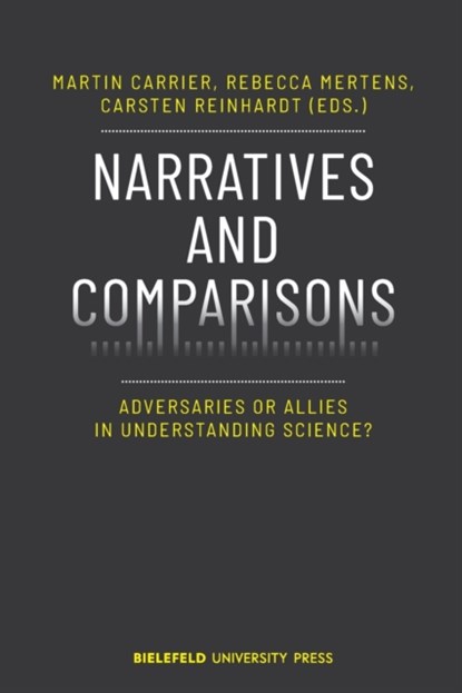 Narratives and Comparisons – Adversaries or Allies in Understanding Science?, Martin Carrier ; Rebecca Mertens ; Carsten Reinhardt - Paperback - 9783837654158