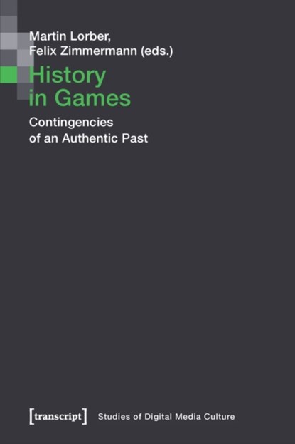 History in Games – Contingencies of an Authentic Past, Martin Lorber ; Felix Zimmermann - Paperback - 9783837654202