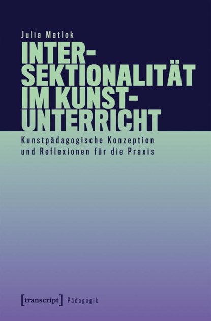 Intersektionalität im Kunstunterricht, Julia Matlok - Paperback - 9783837654479