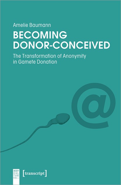 Becoming Donor–Conceived – The Transformation of Anonymity in Gamete Donation, Amelie Baumann - Paperback - 9783837657319